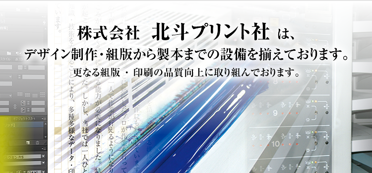 株式会社北斗プリント社は、デザイン制作・組版から製本までの設備を揃えております。